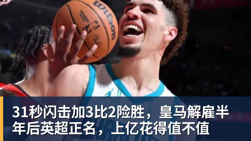 31秒闪击加3比2险胜，皇马解雇半年后英超正名，上亿花得值不值