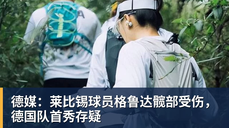 德媒：莱比锡球员格鲁达髋部受伤，德国队首秀存疑