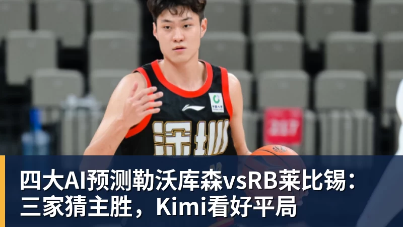 四大AI预测勒沃库森vsRB莱比锡：三家猜主胜，Kimi看好平局
