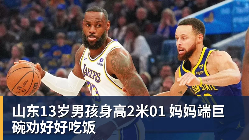 山东13岁男孩身高2米01 妈妈端巨碗劝好好吃饭