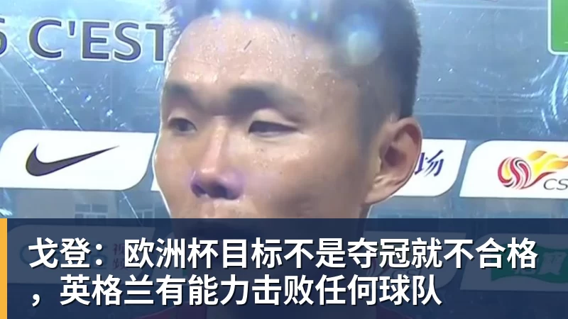 戈登：欧洲杯目标不是夺冠就不合格，英格兰有能力击败任何球队