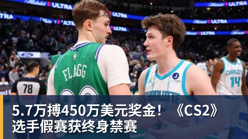 5.7万搏450万美元奖金！《CS2》选手假赛获终身禁赛