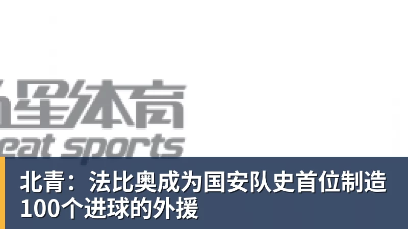 北青：法比奥成为国安队史首位制造100个进球的外援