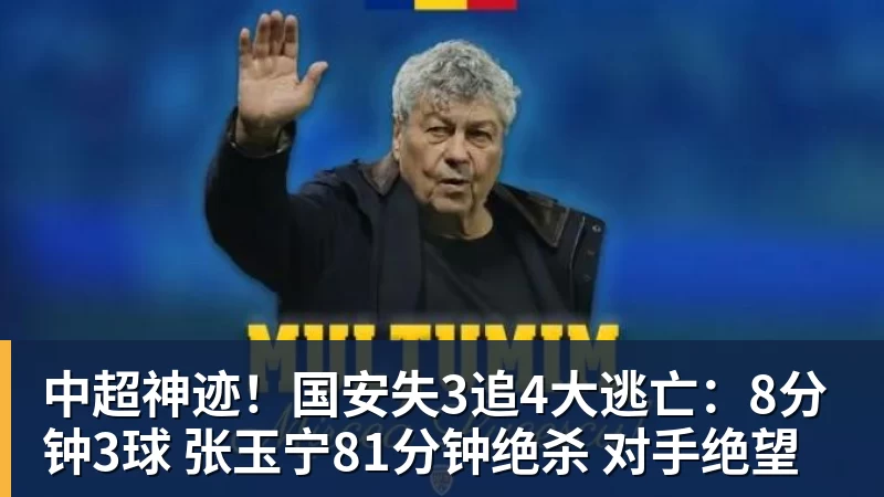 中超神迹！国安失3追4大逃亡：8分钟3球 张玉宁81分钟绝杀 对手绝望